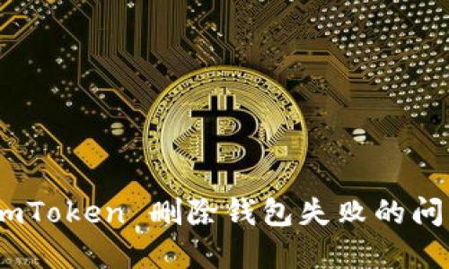 如何解决 ImToken 删除钱包失败的问题：完整指南