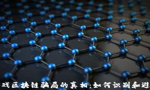 
揭开游戏区块链骗局的真相：如何识别和避免陷阱