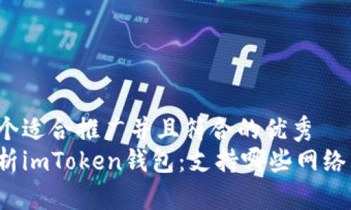 思考一个适合推广并且符合的优秀
全面解析imToken钱包：支持哪些网络与币种？