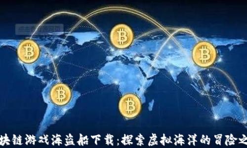 区块链游戏海盗船下载:探索虚拟海洋的冒险之旅