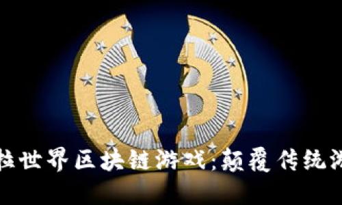 探索潘多拉世界区块链游戏：颠覆传统游戏的新宠