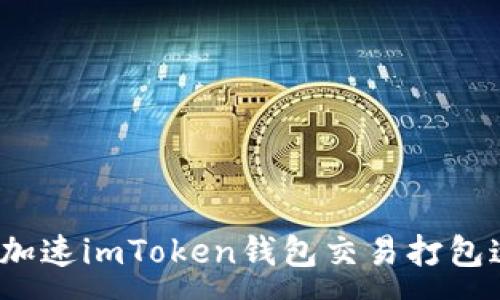 :
如何加速imToken钱包交易打包速度？