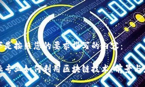 以下是按照您的要求撰写的内容：

金融专业如何利用区块链技术：前景与应用