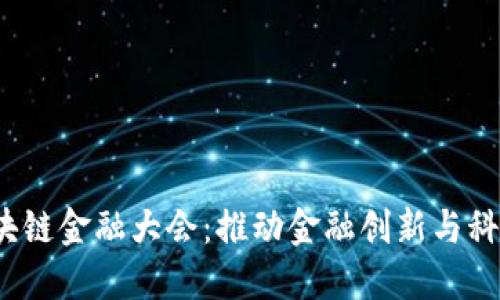 2023中国区块链金融大会：推动金融创新与科技融合的未来