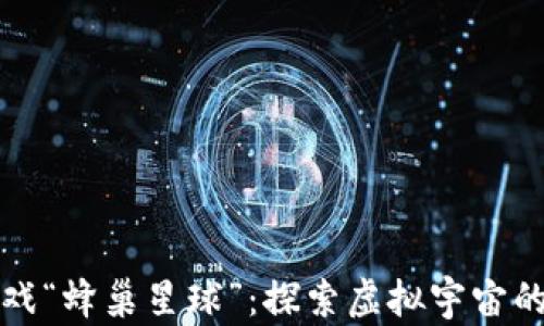 
区块链游戏“蜂巢星球”：探索虚拟宇宙的创新体验