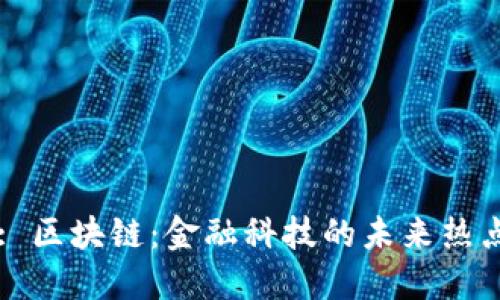 Title: 区块链：金融科技的未来热点探讨