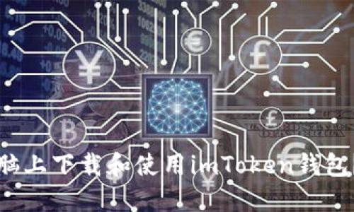 如何在电脑上下载和使用imToken钱包？详细指南
