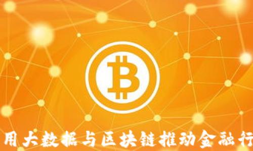 
如何利用大数据与区块链推动金融行业创新