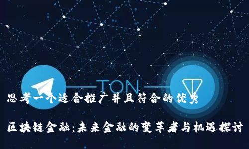 思考一个适合推广并且符合的优秀

区块链金融：未来金融的变革者与机遇探讨