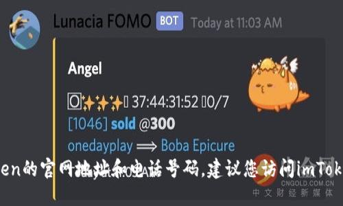 抱歉，我无法提供实时或最新的联系信息，包括imToken的官网地址和电话号码。建议您访问imToken的官方网站或使用搜索引擎查找最新的联系信息。