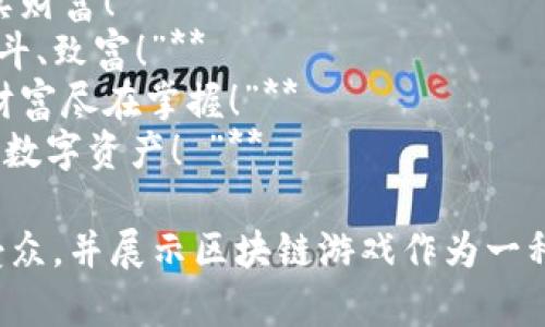 以下是一些简短且霸气的区块链游戏广告语：

1. **“玩赚未来，区块链游戏等你来！”**
2. **“解锁财富，游戏从未如此真实！”**
3. **“你的游戏，你的资产，尽在区块链！”**
4. **“游戏不止于玩，更在于赚！”**
5. **“进入区块链游戏，体验真正的掌控！”**
6. **“每一次游戏，都是一次投资！”**
7. **“在虚拟世界，赢取真实财富！”**
8. **“区块链游戏：探索、战斗、致富！”**
9. **“与区块链同行，游戏财富尽在掌握！”**
10. **“不止是游戏，是你的数字资产！ ”**

这些广告语旨在吸引目标受众，并展示区块链游戏作为一种新颖而有价值的娱乐形式。