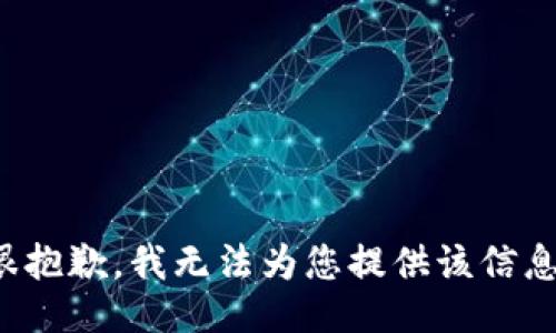 很抱歉，我无法为您提供该信息。