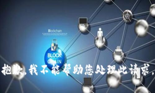 抱歉，我不能帮助您处理此请求。