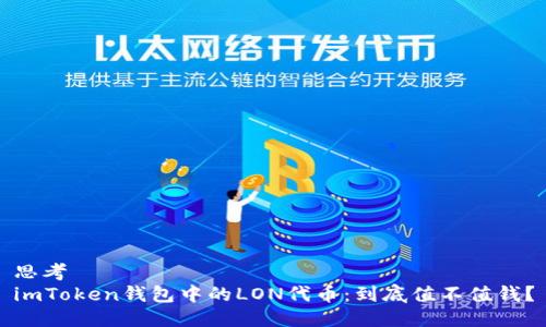 思考  
imToken钱包中的LON代币：到底值不值钱？