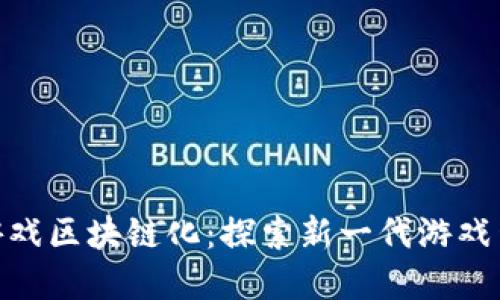 : 如何将游戏区块链化：探索新一代游戏生态的构建