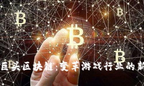 游戏巨头区块链：变革游戏行业的新动力