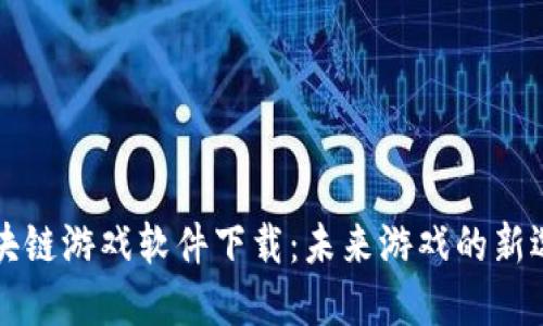 区块链游戏软件下载：未来游戏的新选择
