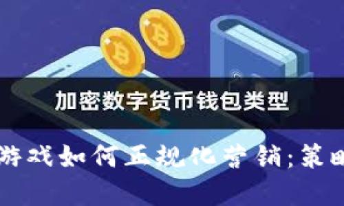 区块链游戏如何正规化营销：策略与实践