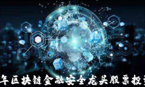 
2023年区块链金融安全龙头股票投资指南