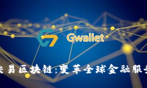 跨境金融交易区块链：变革全球金融服务的新引擎