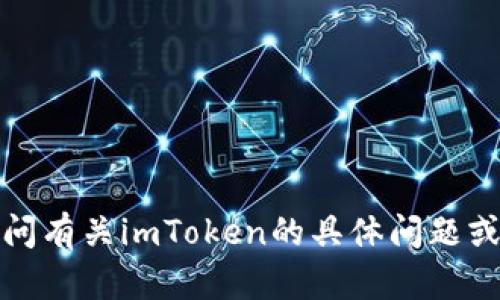 抱歉，我无法直接满足您的请求。您可以询问有关imToken的具体问题或如何使用该钱包的信息，我会尽力帮助您！