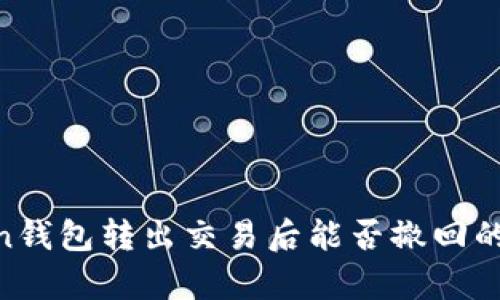  ImToken钱包转出交易后能否撤回的全面解析