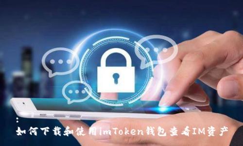 :
如何下载和使用imToken钱包查看IM资产
