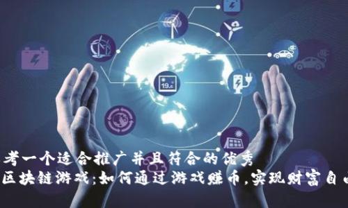 思考一个适合推广并且符合的优秀  
: 区块链游戏：如何通过游戏赚币，实现财富自由？