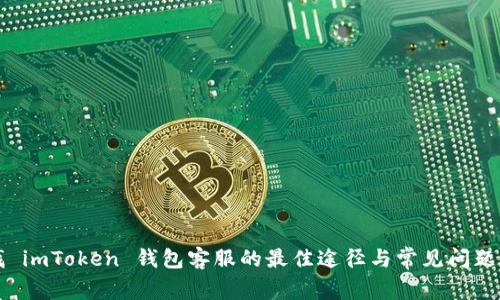 寻找 imToken 钱包客服的最佳途径与常见问题解答