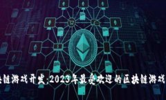 区块链游戏开发：2023年最受欢迎的区块链游戏推