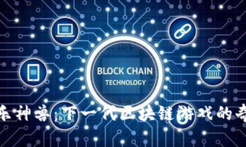 探索快乐神兽：下一代区块链游戏的奇妙之旅