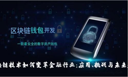 区块链技术如何变革金融行业：应用、挑战与未来趋势