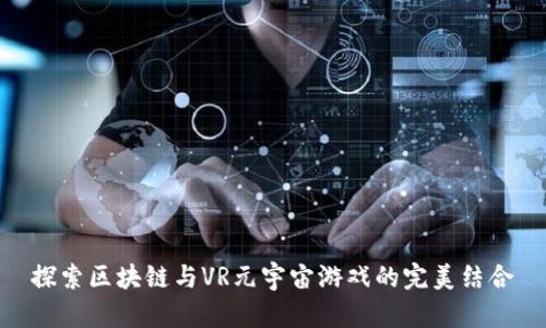探索区块链与VR元宇宙游戏的完美结合