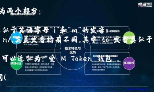 “imToken钱包”的读音可以拆分为两个部分：

- “im” 发音为 /aɪˈɛm/，类似于英语字母“i”和“m”的发音；
- “Token” 发音为 /ˈtoʊ.kən/，英美发音均有不同，其中“to”发音类似于“图”，而“ken”则可以发音为“肯”；

因此，“imToken钱包”整体的读音可以近似为：“爱 M Token 钱包”。

如果你有其他问题，欢迎继续提问！