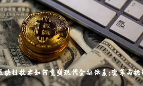 区块链技术如何重塑现代金融体系：变革与挑战