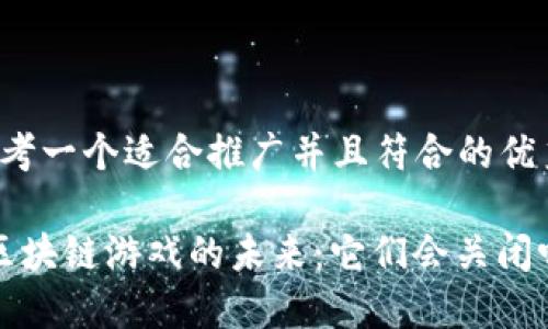 思考一个适合推广并且符合的优秀

 区块链游戏的未来：它们会关闭吗？