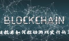 探索区块链技术如何推动游戏发行的革命性变革