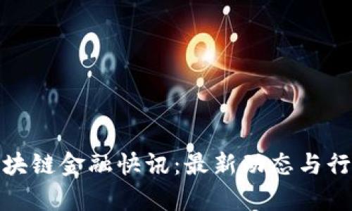 探索BOM区块链金融快讯：最新动态与行业趋势分析