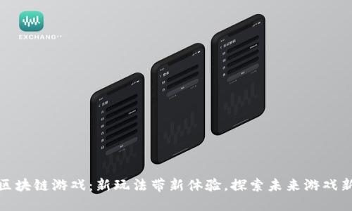 糖果区块链游戏：新玩法带新体验，探索未来游戏新趋势