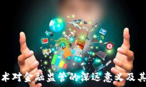   
区块链技术对金融监管的深远意义及其未来展望