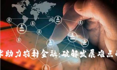 区块链技术助力农村金融：破解发展难点的全新路径