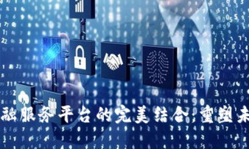 区块链与金融服务平台的完美结合：重塑未来金融格局